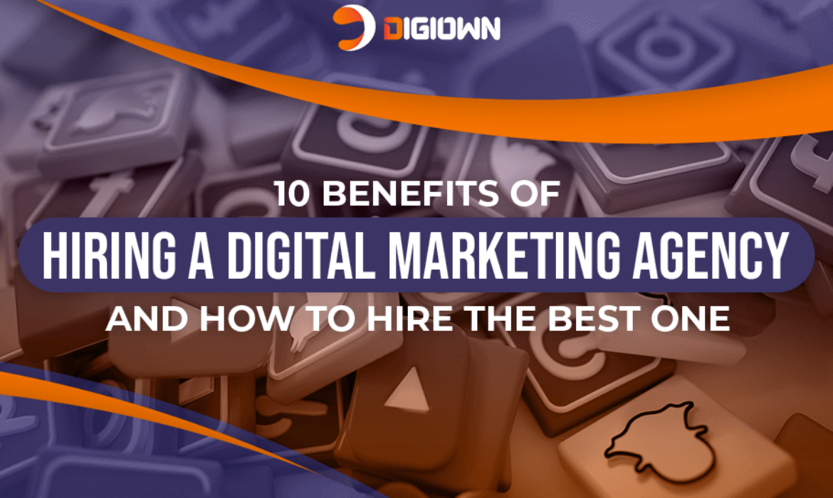 10 Benefits of Hiring a Digital Marketing Agency and How to Hire The Best One