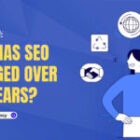 How SEO Has Changed in Recent Years & What It Means for You